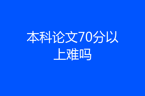 本科论文70分以上难吗