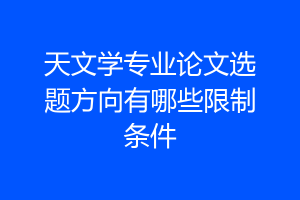 天文学专业论文选题方向有哪些限制条件