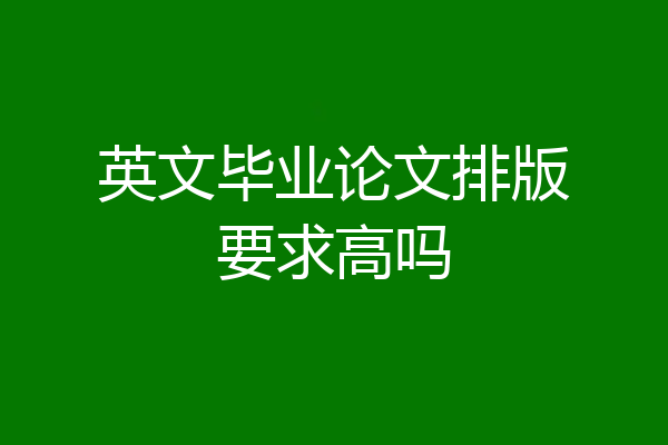 英文毕业论文排版要求高吗