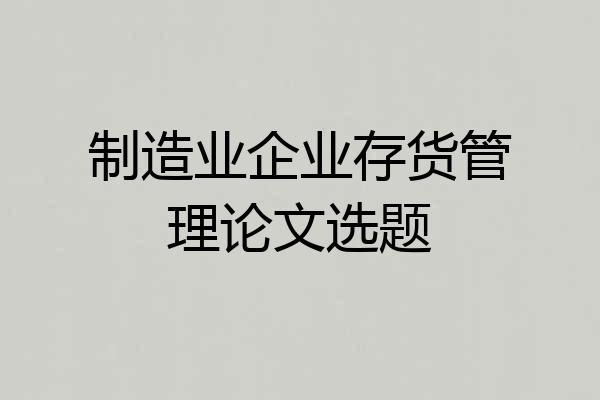 制造业企业存货管理论文选题