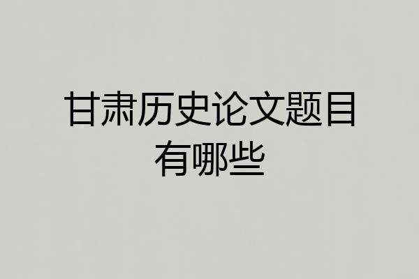甘肃历史论文题目有哪些