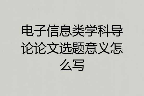 电子信息类学科导论论文选题意义怎么写