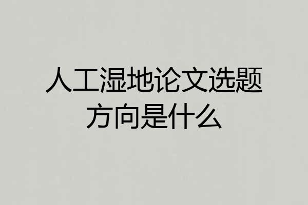人工湿地论文选题方向是什么