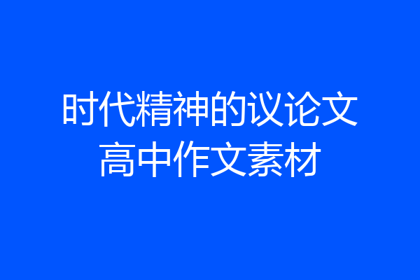 时代精神的议论文高中作文素材