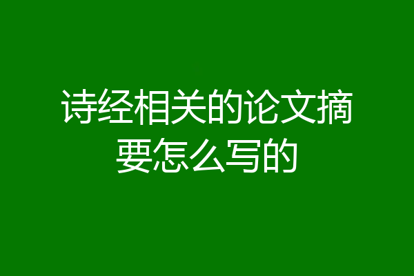 诗经相关的论文摘要怎么写的