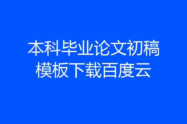 本科毕业论文初稿模板下载百度云