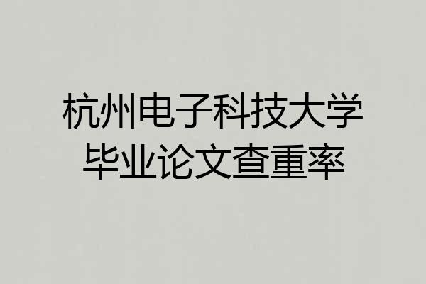 杭州电子科技大学毕业论文查重率