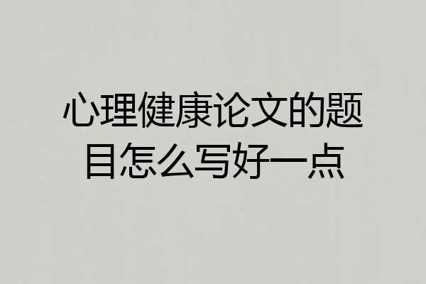 心理健康论文的题目怎么写好一点