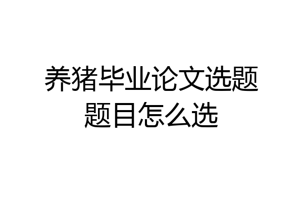 养猪毕业论文选题题目怎么选