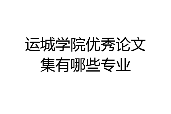 运城学院优秀论文集有哪些专业
