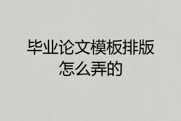 毕业论文模板排版怎么弄的