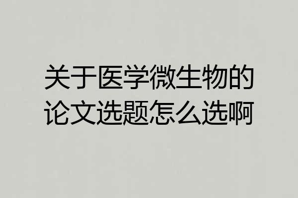 关于医学微生物的论文选题怎么选啊