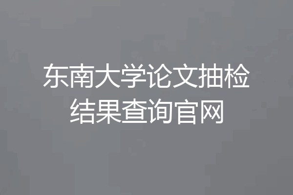 东南大学论文抽检结果查询官网