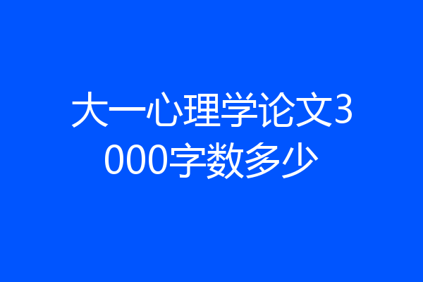 大一心理学论文3000字数多少