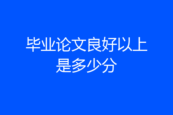 毕业论文良好以上是多少分