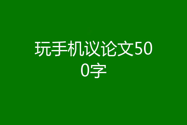 玩手机议论文500字