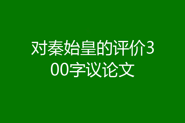 对秦始皇的评价300字议论文