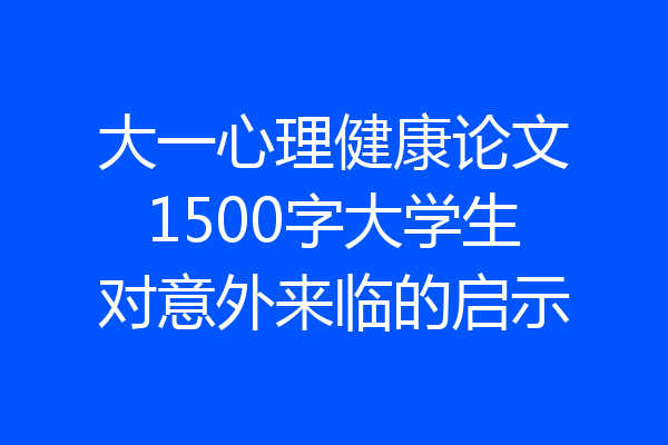 大一心理健康论文1500字大学生对意外来临的启示