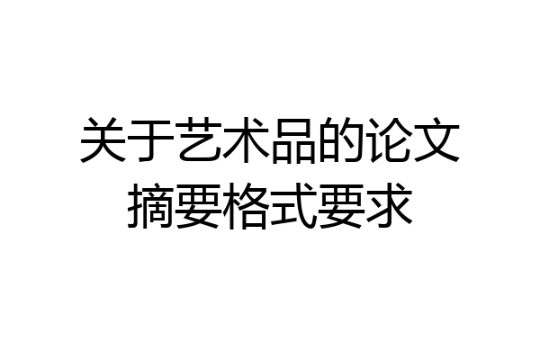 关于艺术品的论文摘要格式要求