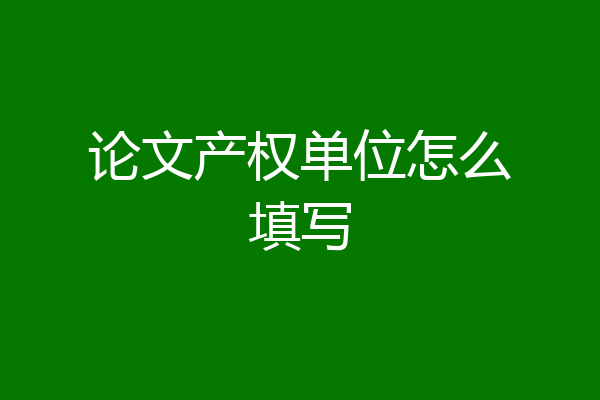 论文产权单位怎么填写