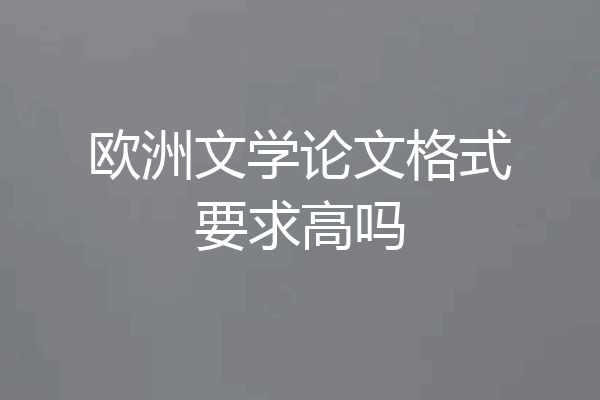 欧洲文学论文格式要求高吗