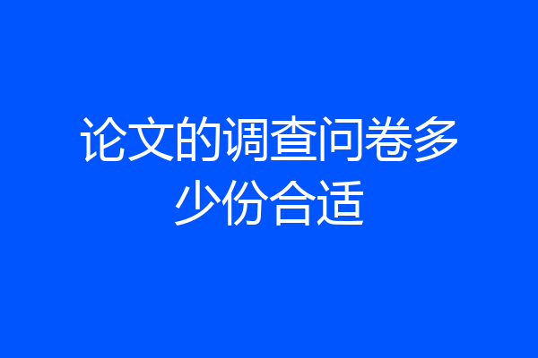 论文的调查问卷多少份合适