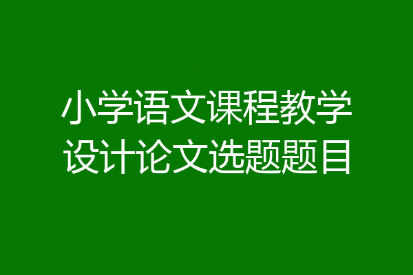 小学语文课程教学设计论文选题题目