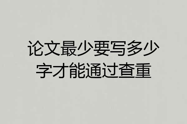 论文最少要写多少字才能通过查重