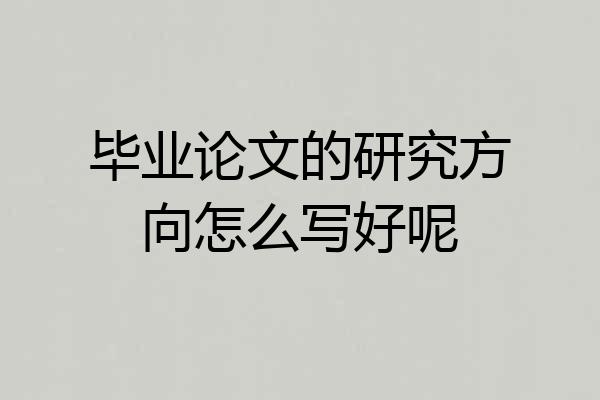 毕业论文的研究方向怎么写好呢