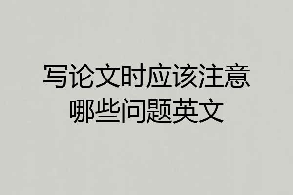写论文时应该注意哪些问题英文