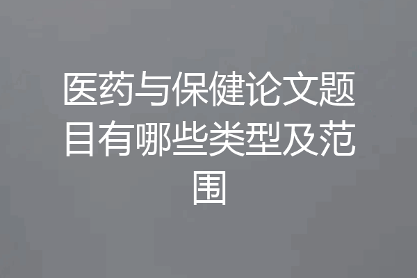 医药与保健论文题目有哪些类型及范围