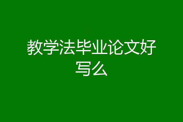 教学法毕业论文好写么