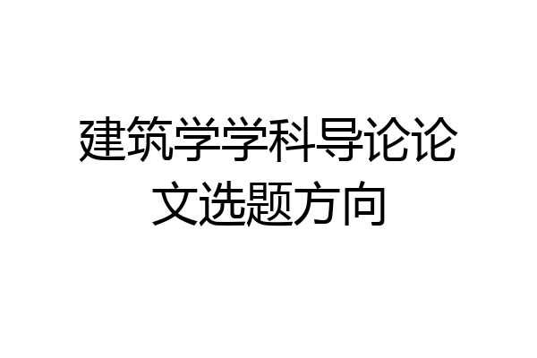 建筑学学科导论论文选题方向