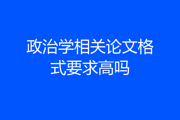 政治学相关论文格式要求高吗