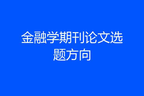 金融学期刊论文选题方向