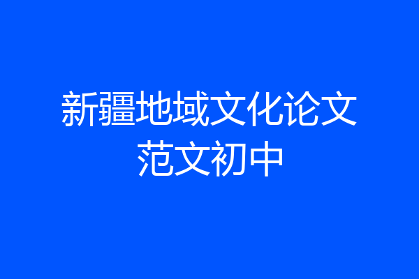 新疆地域文化论文范文初中