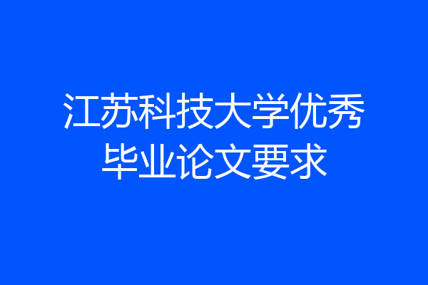 江苏科技大学优秀毕业论文要求