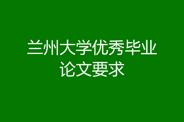 兰州大学优秀毕业论文要求