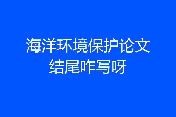 海洋环境保护论文结尾咋写呀
