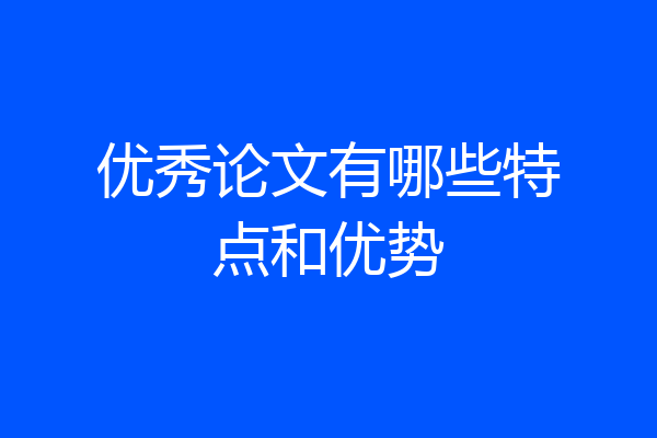 优秀论文有哪些特点和优势