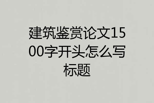 建筑鉴赏论文1500字开头怎么写标题