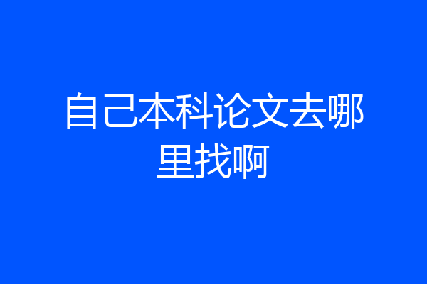 自己本科论文去哪里找啊