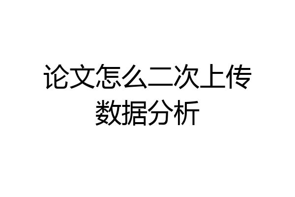 论文怎么二次上传数据分析