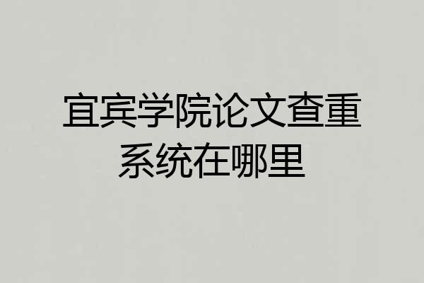 宜宾学院论文查重系统在哪里