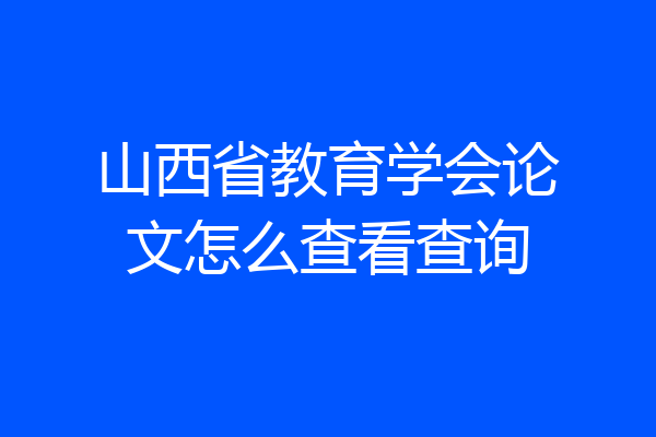山西省教育学会论文怎么查看查询