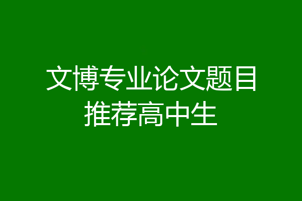 文博专业论文题目推荐高中生