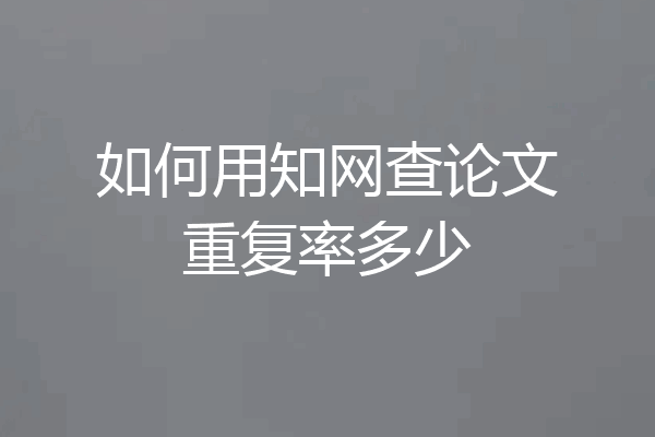 如何用知网查论文重复率多少