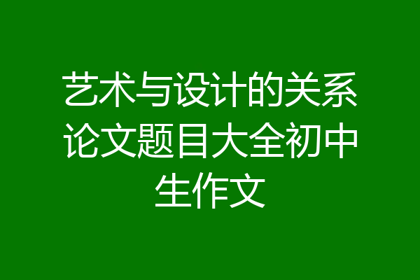 艺术与设计的关系论文题目大全初中生作文