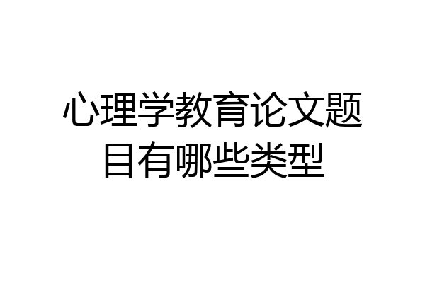 心理学教育论文题目有哪些类型