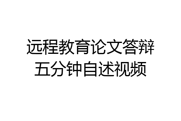 远程教育论文答辩五分钟自述视频